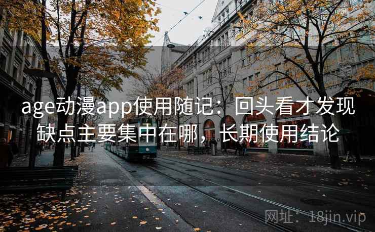 age动漫app使用随记：回头看才发现缺点主要集中在哪，长期使用结论